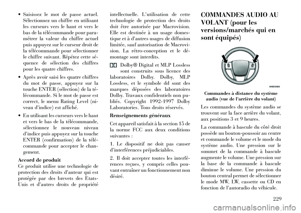 Lancia Voyager 2011  Notice dentretien (in French)  Saisissez le mot de passe actuel.Sélectionnez un chiffre en utilisant 
les curseurs vers le haut et vers le
bas de la télécommande pour para-
métrer la valeur du chiffre actuel
puis appuyez sur 