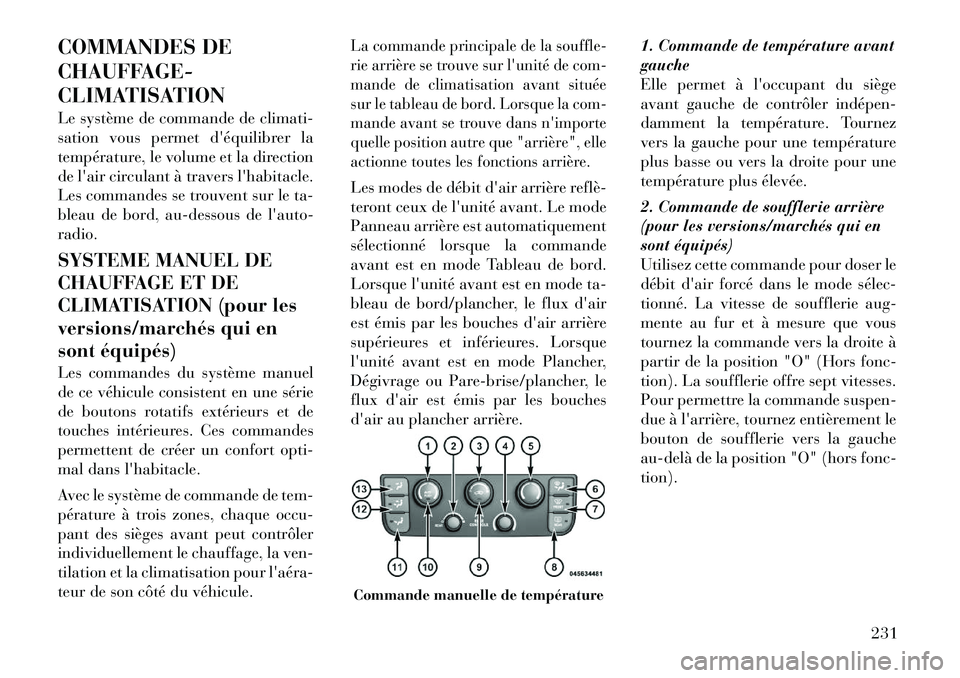 Lancia Voyager 2011  Notice dentretien (in French) COMMANDES DE 
CHAUFFAGE-
CLIMATISATION 
Le système de commande de climati- 
sation vous permet déquilibrer la
température, le volume et la direction
de lair circulant à travers lhabitacle.
Les 