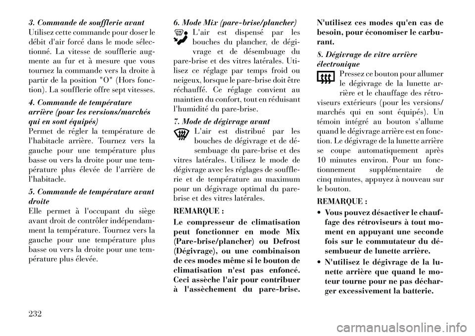 Lancia Voyager 2011  Notice dentretien (in French) 3. Commande de soufflerie avant 
Utilisez cette commande pour doser le
débit dair forcé dans le mode sélec­
tionné. La vitesse de soufflerie aug-
mente au fur et à mesure que vous
tournez la co