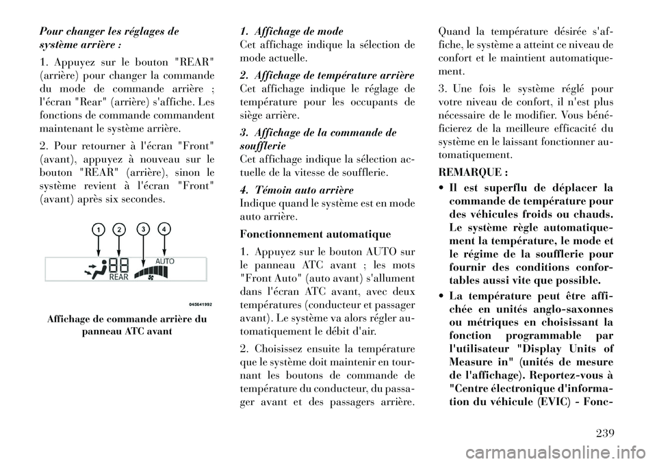 Lancia Voyager 2011  Notice dentretien (in French) Pour changer les réglages de 
système arrière : 
1. Appuyez sur le bouton "REAR" 
(arrière) pour changer la commande
du mode de commande arrière ;
lécran "Rear" (arrière) saffiche. Les
foncti