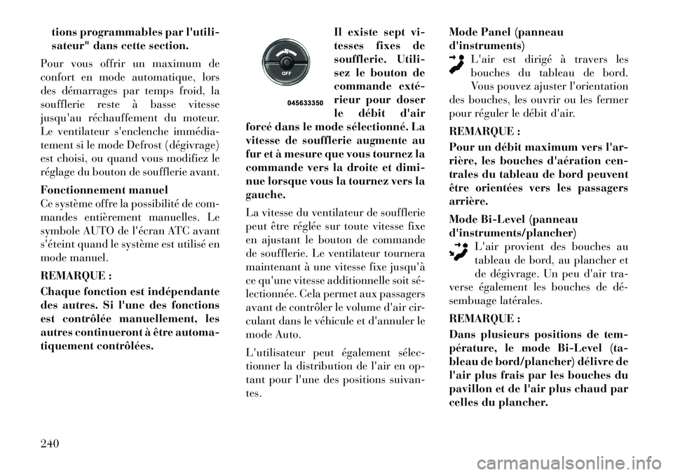 Lancia Voyager 2011  Notice dentretien (in French) tions programmables par lutili- 
sateur" dans cette section.
Pour vous offrir un maximum de
confort en mode automatique, lors
des démarrages par temps froid, la
soufflerie reste à basse vitesse
jus