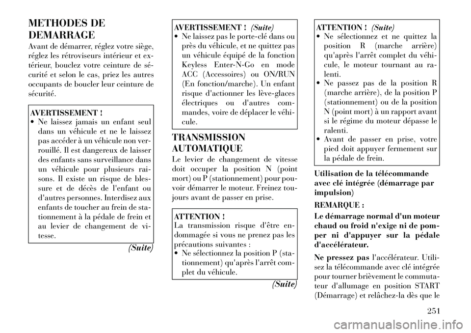 Lancia Voyager 2011  Notice dentretien (in French) METHODES DE DEMARRAGE 
Avant de démarrer, réglez votre siège, 
réglez les rétroviseurs intérieur et ex-
térieur, bouclez votre ceinture de sé­
curité et selon le cas, priez les autres
occupa