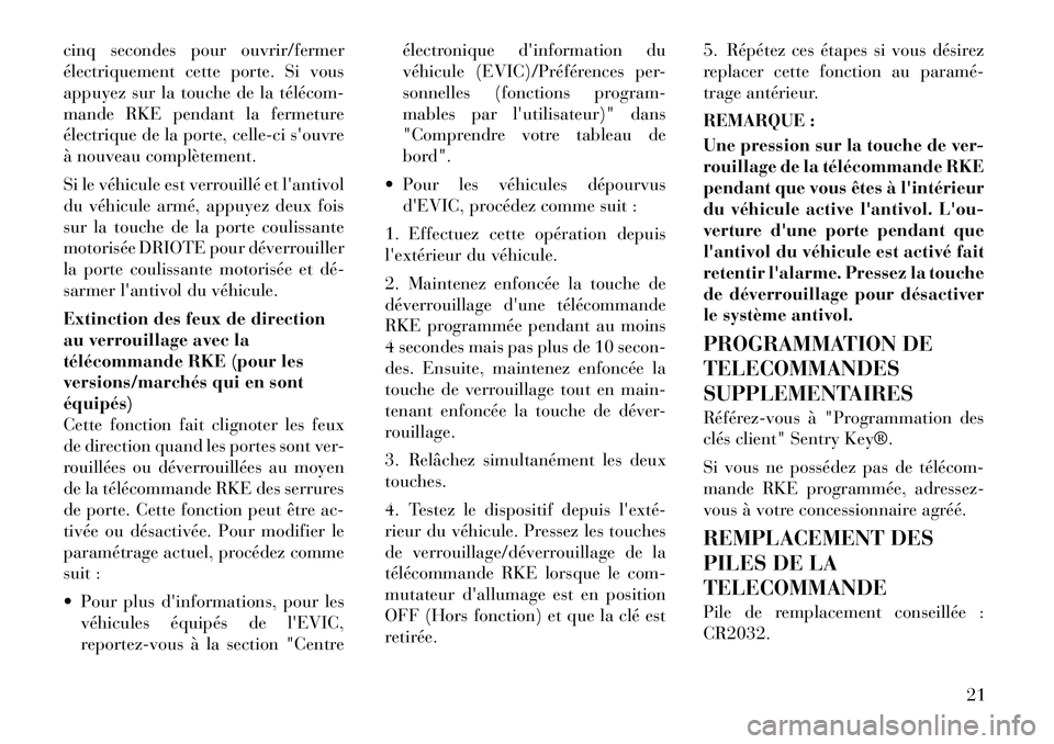 Lancia Voyager 2012  Notice dentretien (in French) cinq secondes pour ouvrir/fermer 
électriquement cette porte. Si vous
appuyez sur la touche de la télécom­
mande RKE pendant la fermeture
électrique de la porte, celle-ci souvre
à nouveau compl