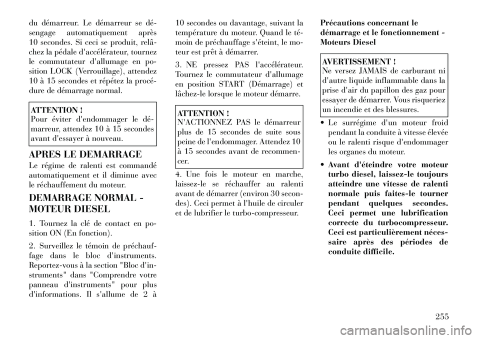 Lancia Voyager 2011 Notice dentretien (in French) du démarreur. Le démarreur se dé
sengage automatiquement après
10 secondes. Si ceci se produit, relâ
chez la pédale daccélérateur, tournez
le commutateur dallumage en po-
sition LOCK (V Lancia Voyager 2011 Notice dentretien (in French) du démarreur. Le démarreur se dé
sengage automatiquement après
10 secondes. Si ceci se produit, relâ
chez la pédale daccélérateur, tournez
le commutateur dallumage en po-
sition LOCK (V
