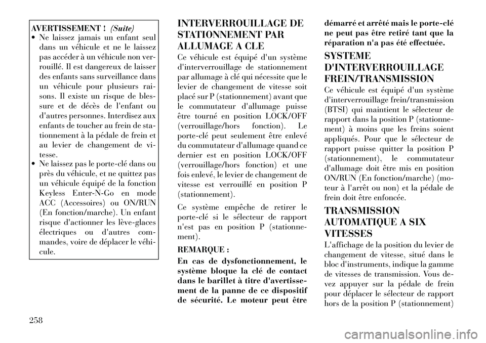 Lancia Voyager 2011 Notice dentretien (in French) AVERTISSEMENT !(Suite)
Ne laissez jamais un enfant seul
dans un véhicule et ne le laissez
pas accéder à un véhicule non ver-
rouillé. Il est dangereux de laisser
des enfants sans surveillance Lancia Voyager 2011 Notice dentretien (in French) AVERTISSEMENT !(Suite)
Ne laissez jamais un enfant seul
dans un véhicule et ne le laissez
pas accéder à un véhicule non ver-
rouillé. Il est dangereux de laisser
des enfants sans surveillance
