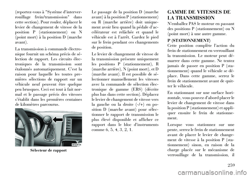 Lancia Voyager 2011 Notice dentretien (in French) (reportez-vous à "Système dinterver-
rouillage frein/transmission" dans
cette section). Pour rouler, déplacer le
levier de changement de vitesse de la
position P (stationnement) ou N
(point mort) Lancia Voyager 2011 Notice dentretien (in French) (reportez-vous à "Système dinterver-
rouillage frein/transmission" dans
cette section). Pour rouler, déplacer le
levier de changement de vitesse de la
position P (stationnement) ou N
(point mort)