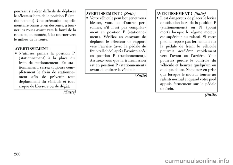 Lancia Voyager 2011 Notice dentretien (in French) pourrait savérer difficile de déplacer
le sélecteur hors de la position P (sta-
tionnement). Une précaution supplé
mentaire consiste, en descente, à tour-
ner les roues avant vers le bord de Lancia Voyager 2011 Notice dentretien (in French) pourrait savérer difficile de déplacer
le sélecteur hors de la position P (sta-
tionnement). Une précaution supplé
mentaire consiste, en descente, à tour-
ner les roues avant vers le bord de