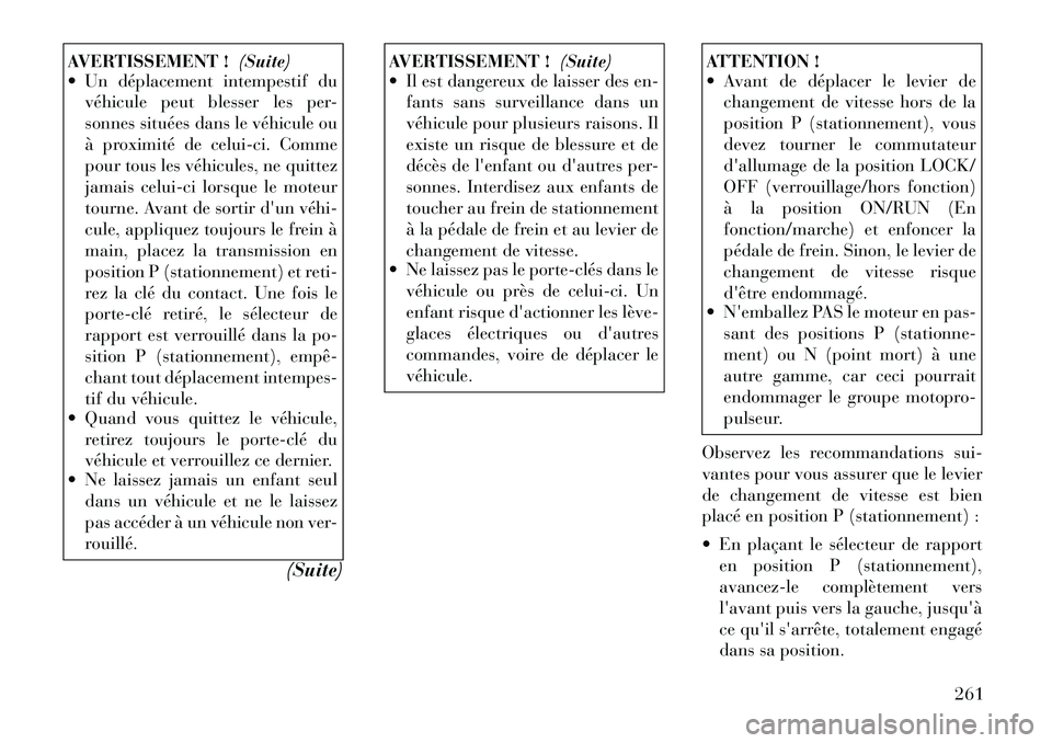 Lancia Voyager 2011 Notice dentretien (in French) AVERTISSEMENT !(Suite)
Un déplacement intempestif du
véhicule peut blesser les per-
sonnes situées dans le véhicule ou
à proximité de celui-ci. Comme
pour tous les véhicules, ne quittez
jama Lancia Voyager 2011 Notice dentretien (in French) AVERTISSEMENT !(Suite)
Un déplacement intempestif du
véhicule peut blesser les per-
sonnes situées dans le véhicule ou
à proximité de celui-ci. Comme
pour tous les véhicules, ne quittez
jama