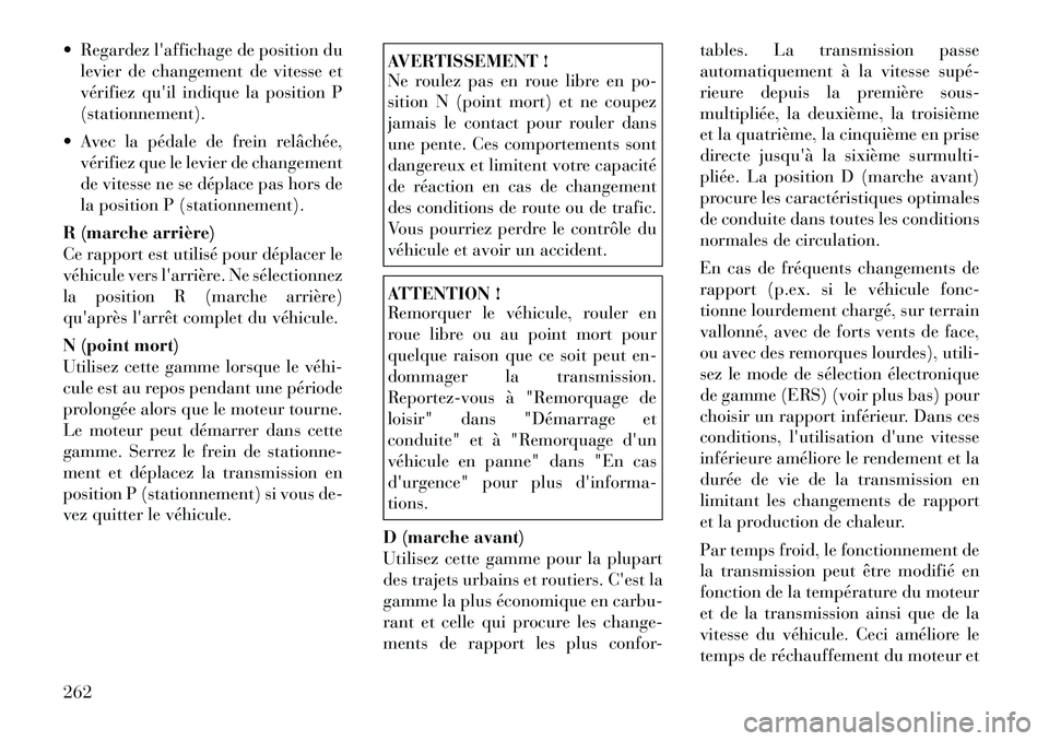 Lancia Voyager 2011 Notice dentretien (in French) Regardez laffichage de position dulevier de changement de vitesse et
vérifiez quil indique la position P(stationnement).
Avec la pédale de frein relâchée, vérifiez que le levier de changem Lancia Voyager 2011 Notice dentretien (in French) Regardez laffichage de position dulevier de changement de vitesse et
vérifiez quil indique la position P(stationnement).
Avec la pédale de frein relâchée, vérifiez que le levier de changem