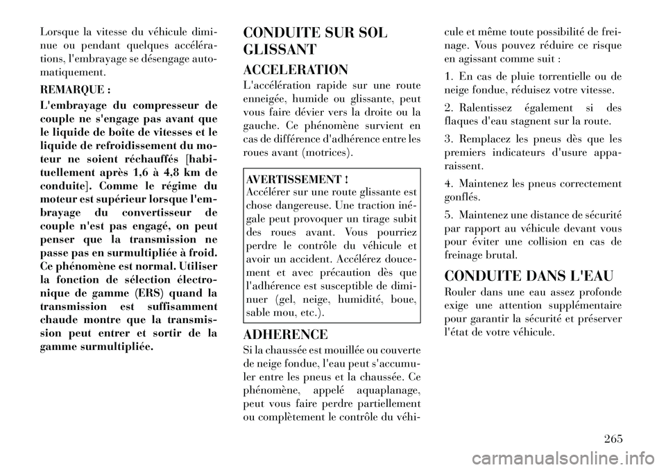 Lancia Voyager 2011  Notice dentretien (in French) Lorsque la vitesse du véhicule dimi- 
nue ou pendant quelques accéléra­
tions, lembrayage se désengage auto-matiquement. 
REMARQUE : 
Lembrayage du compresseur de 
couple ne sengage pas avant 