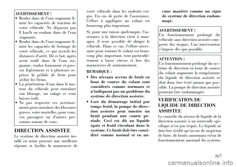 Lancia Voyager 2011  Notice dentretien (in French) AVERTISSEMENT ! 
 Rouler dans de leau stagnante li-mite les capacités de traction de 
votre véhicule. Ne dépassez pas
8 km/h en roulant dans de leaustagnante.
 Rouler dans de leau stagnante li