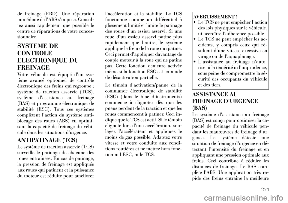 Lancia Voyager 2011  Notice dentretien (in French) de freinage (EBD). Une réparation 
immédiate de lABS simpose. Consul-
tez aussi rapidement que possible le
centre de réparations de votre conces-
sionnaire. 
SYSTEME DE CONTROLE
ELECTRONIQUE DUFR