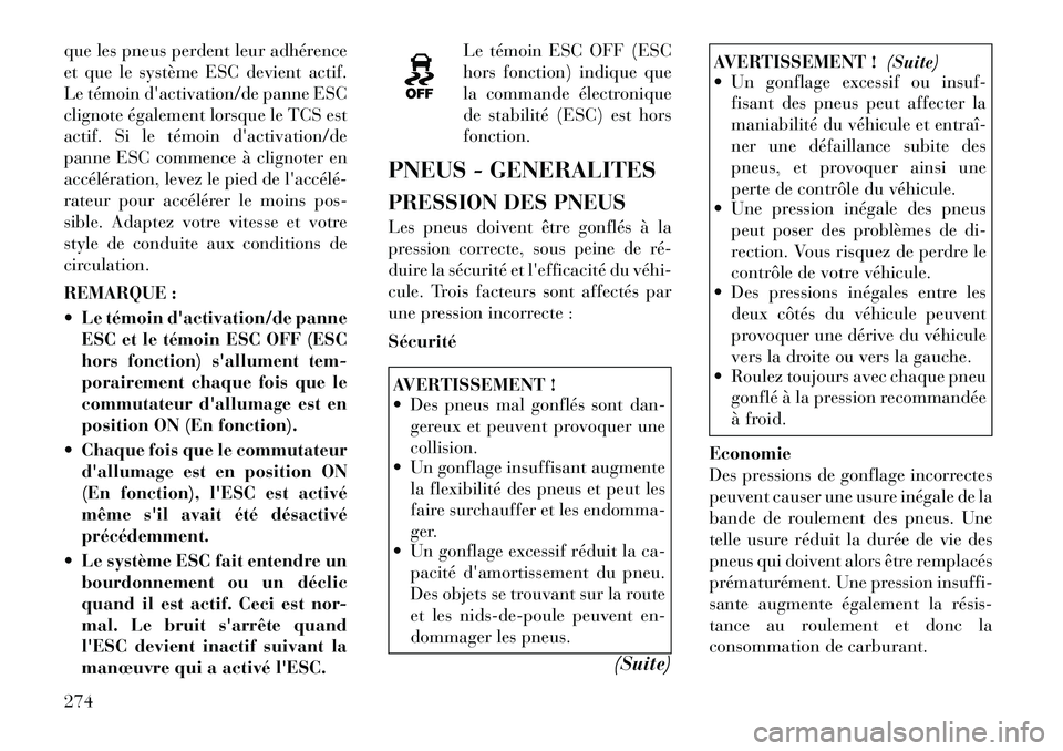 Lancia Voyager 2011  Notice dentretien (in French) que les pneus perdent leur adhérence 
et que le système ESC devient actif.
Le témoin dactivation/de panne ESC
clignote également lorsque le TCS est
actif. Si le témoin dactivation/de
panne ESC 