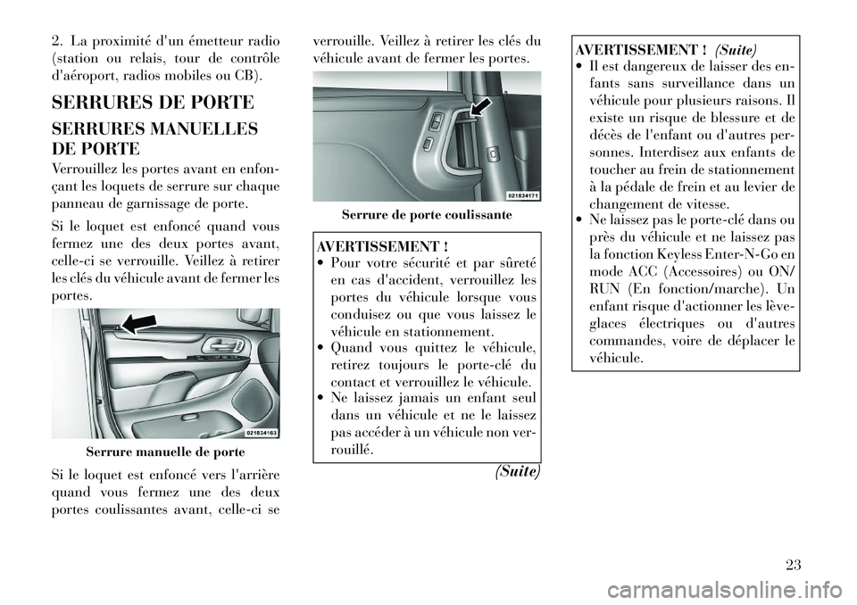 Lancia Voyager 2011  Notice dentretien (in French) 2. La proximité dun émetteur radio 
(station ou relais, tour de contrôle
daéroport, radios mobiles ou CB). 
SERRURES DE PORTE 
SERRURES MANUELLES 
DE PORTE 
Verrouillez les portes avant en enfon