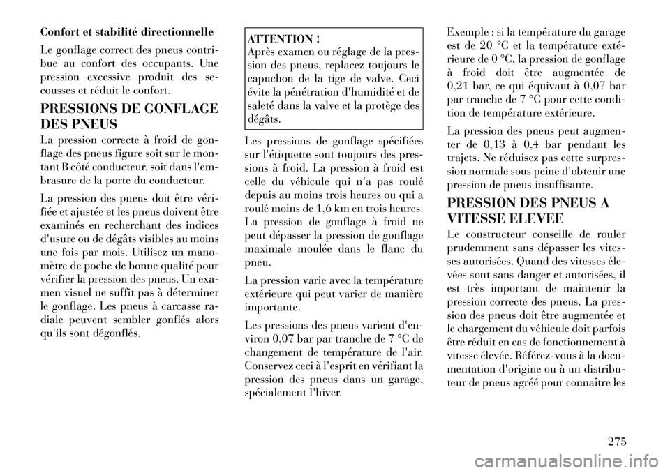 Lancia Voyager 2011  Notice dentretien (in French) Confort et stabilité directionnelle 
Le gonflage correct des pneus contri- 
bue au confort des occupants. Une
pression excessive produit des se-
cousses et réduit le confort. 
PRESSIONS DE GONFLAGE 