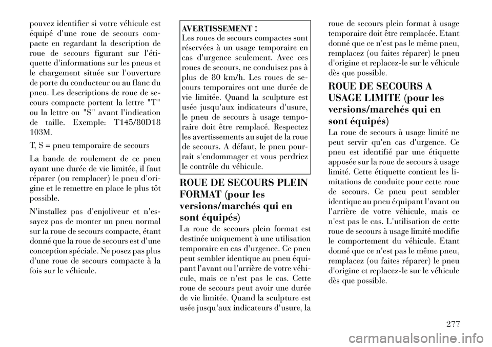 Lancia Voyager 2011  Notice dentretien (in French) pouvez identifier si votre véhicule est 
équipé dune roue de secours com-
pacte en regardant la description de
roue de secours figurant sur léti­
quette dinformations sur les pneus et
le charg