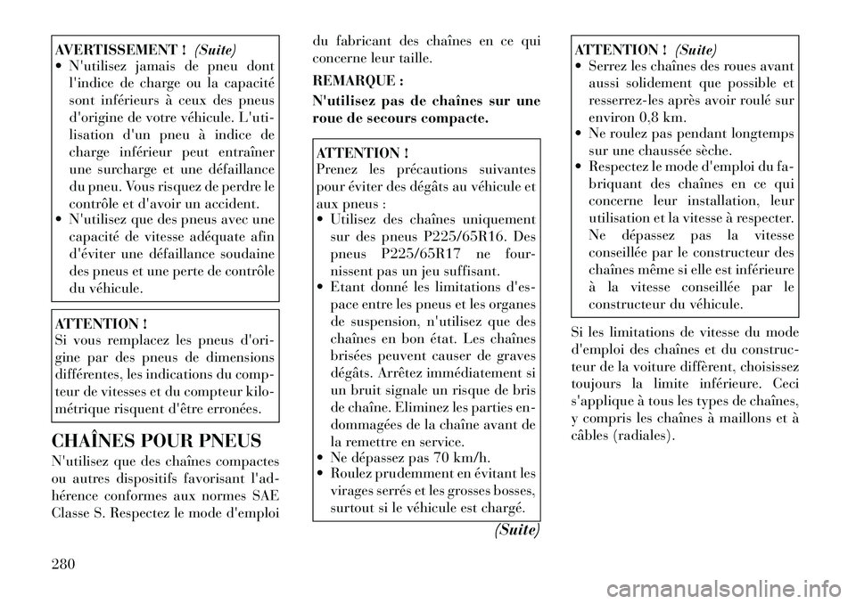 Lancia Voyager 2011  Notice dentretien (in French) AVERTISSEMENT !(Suite)
 Nutilisez jamais de pneu dont
lindice de charge ou la capacité 
sont inférieurs à ceux des pneus
dorigine de votre véhicule. Luti-
lisation dun pneu à indice de
char