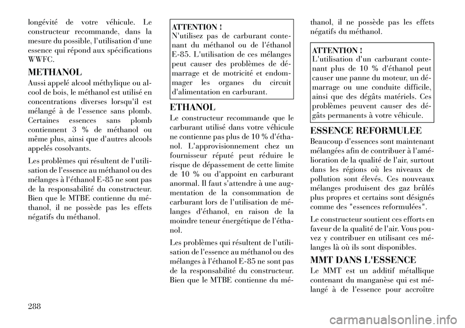Lancia Voyager 2011  Notice dentretien (in French) longévité de votre véhicule. Le 
constructeur recommande, dans la
mesure du possible, lutilisation dune
essence qui répond aux spécificationsWWFC. METHANOL 
Aussi appelé alcool méthylique ou 