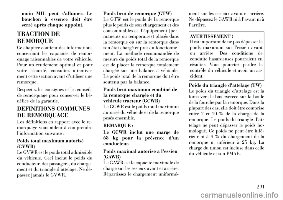 Lancia Voyager 2011  Notice dentretien (in French) moin MIL peut sallumer. Le 
bouchon à essence doit être
serré après chaque appoint.
TRACTION DE REMORQUE 
Ce chapitre contient des informations 
concernant les capacités de remor-
quage raisonna