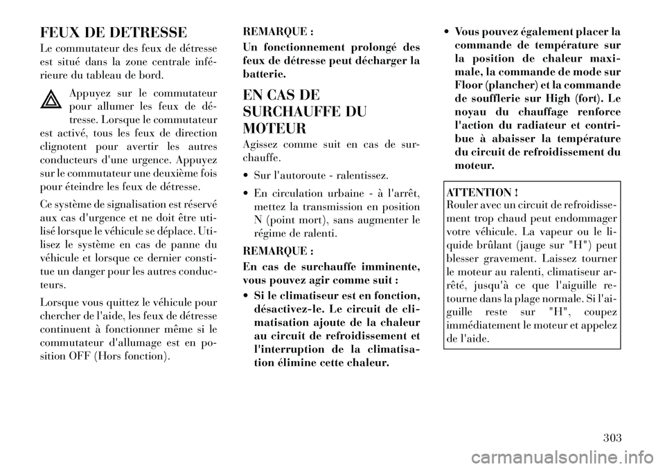 Lancia Voyager 2011 Notice dentretien (in French) FEUX DE DETRESSE
Le commutateur des feux de détresse
est situé dans la zone centrale inféÂ
rieure du tableau de bord.Appuyez sur le commutateur
pour allumer les feux de déÂ
tresse. Lorsque le Lancia Voyager 2011 Notice dentretien (in French) FEUX DE DETRESSE
Le commutateur des feux de détresse
est situé dans la zone centrale inféÂ
rieure du tableau de bord.Appuyez sur le commutateur
pour allumer les feux de déÂ
tresse. Lorsque le