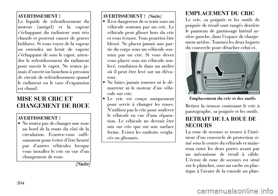 Lancia Voyager 2011 Notice dentretien (in French) AVERTISSEMENT !
Le liquide de refroidissement du
moteur (antigel) et la vapeur
séchappant du radiateur sont très
chauds et peuvent causer de graves
brûlures. Si vous voyez de la vapeur
ou entend Lancia Voyager 2011 Notice dentretien (in French) AVERTISSEMENT !
Le liquide de refroidissement du
moteur (antigel) et la vapeur
séchappant du radiateur sont très
chauds et peuvent causer de graves
brûlures. Si vous voyez de la vapeur
ou entend