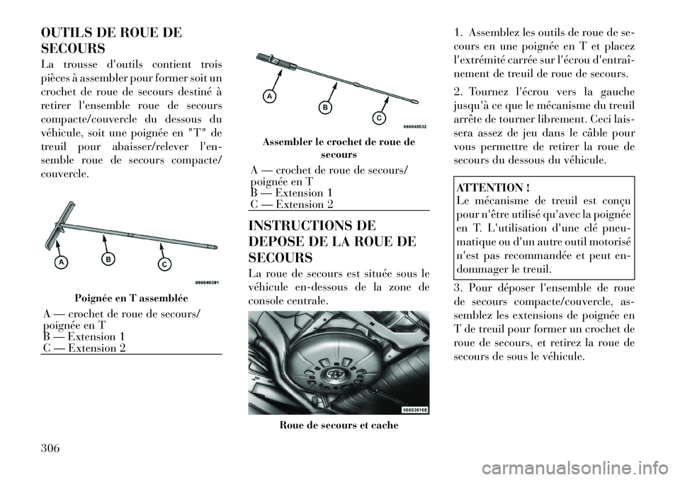 Lancia Voyager 2011 Notice dentretien (in French) OUTILS DE ROUE DE SECOURS
La trousse doutils contient trois
pièces à assembler pour former soit un
crochet de roue de secours destiné Ã
retirer lensemble roue de secours
compacte/couvercle du Lancia Voyager 2011 Notice dentretien (in French) OUTILS DE ROUE DE SECOURS
La trousse doutils contient trois
pièces à assembler pour former soit un
crochet de roue de secours destiné Ã
retirer lensemble roue de secours
compacte/couvercle du