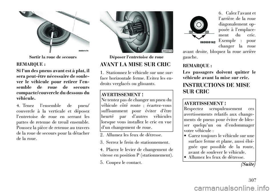 Lancia Voyager 2011 Notice dentretien (in French) REMARQUE :
Si lun des pneus avant est à plat, il
sera peutÂêtre nécessaire de soule-
ver le véhicule pour retirer len-
semble de roue de secours
compacte/couvercle du dessous duvéhicule.
4. Lancia Voyager 2011 Notice dentretien (in French) REMARQUE :
Si lun des pneus avant est à plat, il
sera peutÂêtre nécessaire de soule-
ver le véhicule pour retirer len-
semble de roue de secours
compacte/couvercle du dessous duvéhicule.
4.