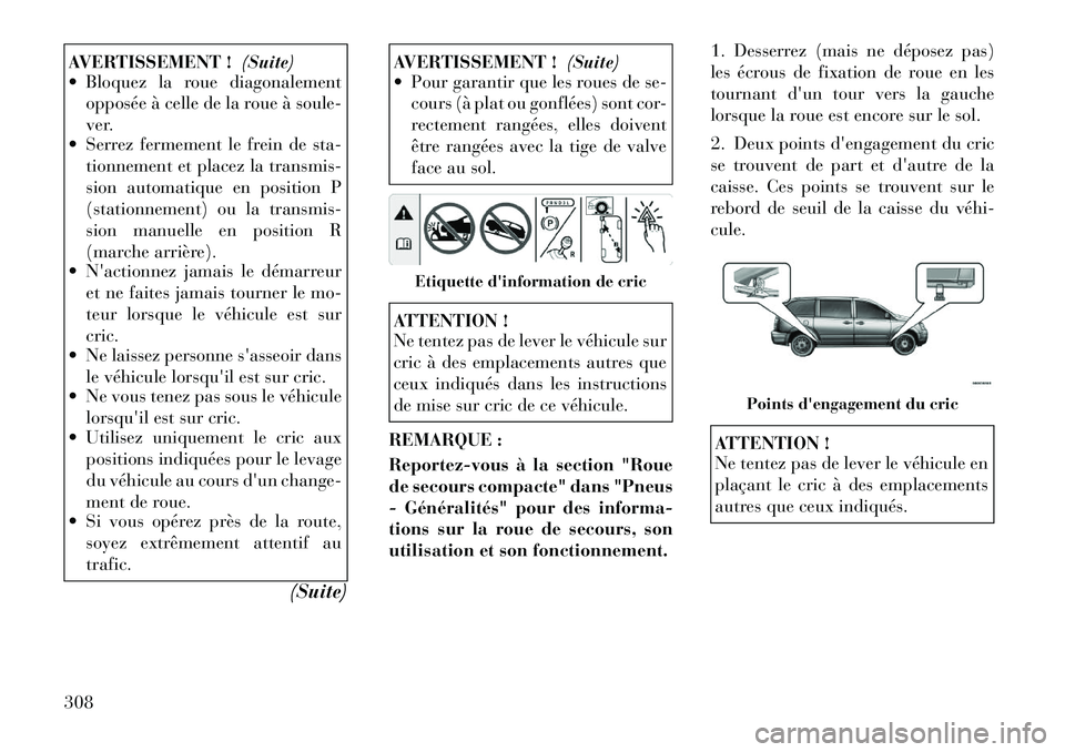 Lancia Voyager 2011 Notice dentretien (in French) AVERTISSEMENT !(Suite)
Bloquez la roue diagonalement
opposée à celle de la roue à soule-
ver.
Serrez fermement le frein de sta-
tionnement et placez la transmis-
sion automatique en position P Lancia Voyager 2011 Notice dentretien (in French) AVERTISSEMENT !(Suite)
Bloquez la roue diagonalement
opposée à celle de la roue à soule-
ver.
Serrez fermement le frein de sta-
tionnement et placez la transmis-
sion automatique en position P