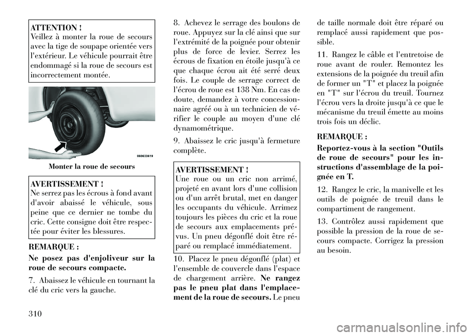Lancia Voyager 2011 Notice dentretien (in French) ATTENTION !
Veillez à monter la roue de secours
avec la tige de soupape orientée vers
lextérieur. Le véhicule pourrait être
endommagé si la roue de secours est
incorrectement montée.AVERTISS Lancia Voyager 2011 Notice dentretien (in French) ATTENTION !
Veillez à monter la roue de secours
avec la tige de soupape orientée vers
lextérieur. Le véhicule pourrait être
endommagé si la roue de secours est
incorrectement montée.AVERTISS