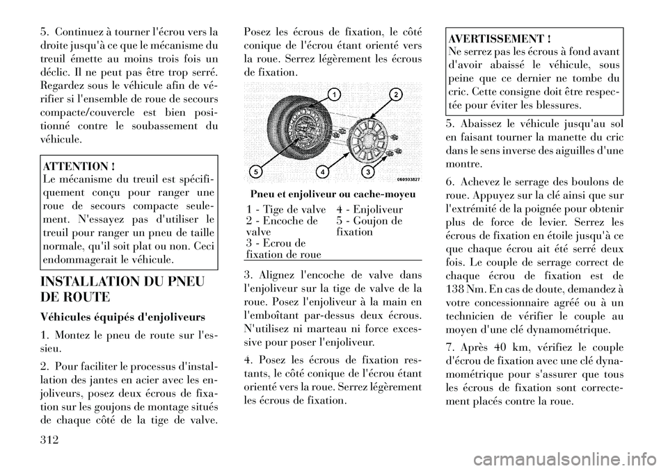 Lancia Voyager 2011 Notice dentretien (in French) 5. Continuez à tourner lécrou vers la
droite jusquà ce que le mécanisme du
treuil émette au moins trois fois un
déclic. Il ne peut pas être trop serré.
Regardez sous le véhicule afin de và Lancia Voyager 2011 Notice dentretien (in French) 5. Continuez à tourner lécrou vers la
droite jusquà ce que le mécanisme du
treuil émette au moins trois fois un
déclic. Il ne peut pas être trop serré.
Regardez sous le véhicule afin de vÃ