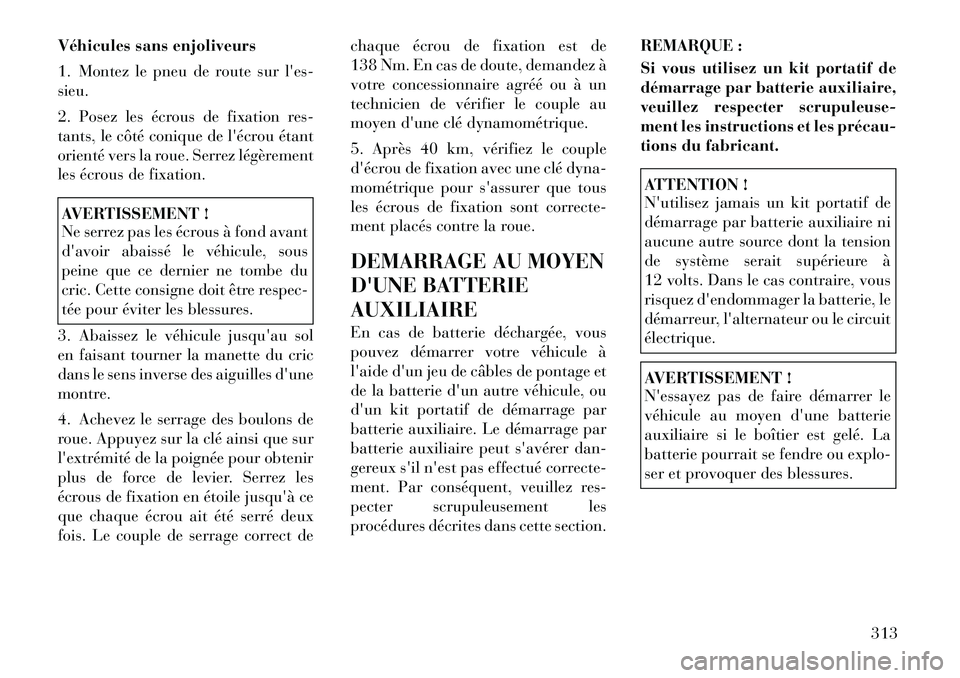 Lancia Voyager 2011 Notice dentretien (in French) Véhicules sans enjoliveurs
1. Montez le pneu de route sur les- sieu.
2. Posez les écrous de fixation res-
tants, le côté conique de lécrou étant
orienté vers la roue. Serrez légèrement
l Lancia Voyager 2011 Notice dentretien (in French) Véhicules sans enjoliveurs
1. Montez le pneu de route sur les- sieu.
2. Posez les écrous de fixation res-
tants, le côté conique de lécrou étant
orienté vers la roue. Serrez légèrement
l