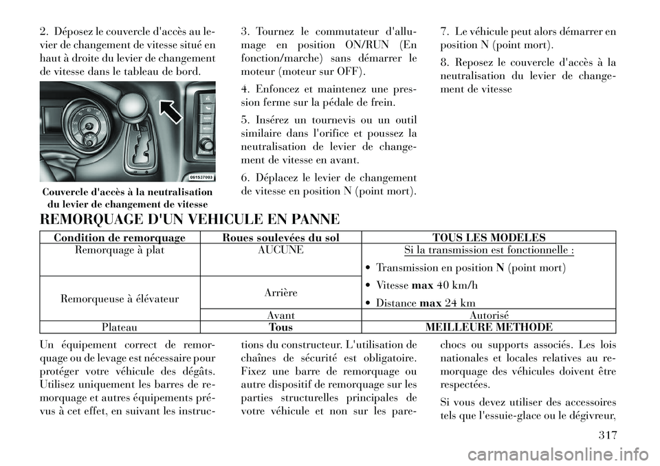 Lancia Voyager 2011 Notice dentretien (in French) 2. Déposez le couvercle daccès au le-
vier de changement de vitesse situé en
haut à droite du levier de changement
de vitesse dans le tableau de bord.3. Tournez le commutateur dallu-
mage en po Lancia Voyager 2011 Notice dentretien (in French) 2. Déposez le couvercle daccès au le-
vier de changement de vitesse situé en
haut à droite du levier de changement
de vitesse dans le tableau de bord.3. Tournez le commutateur dallu-
mage en po