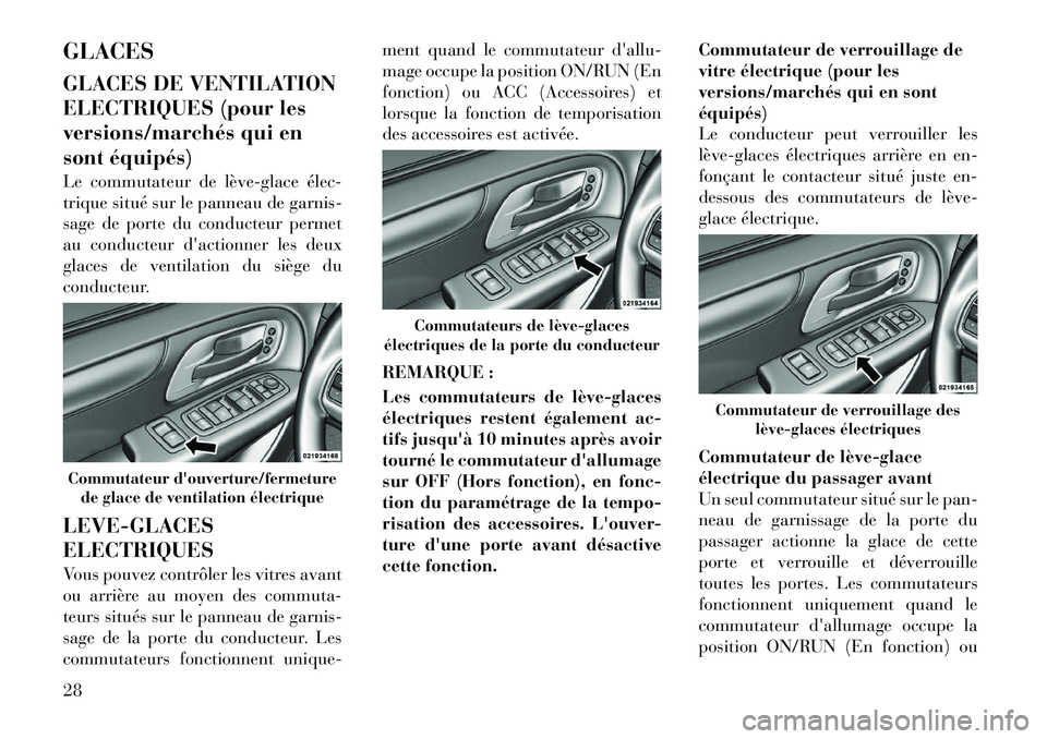 Lancia Voyager 2012  Notice dentretien (in French) GLACES 
GLACES DE VENTILATION 
ELECTRIQUES (pour les
versions/marchés qui en
sont équipés) 
Le commutateur de lève­glace élec­ 
trique situé sur le panneau de garnis-
sage de porte du conducte