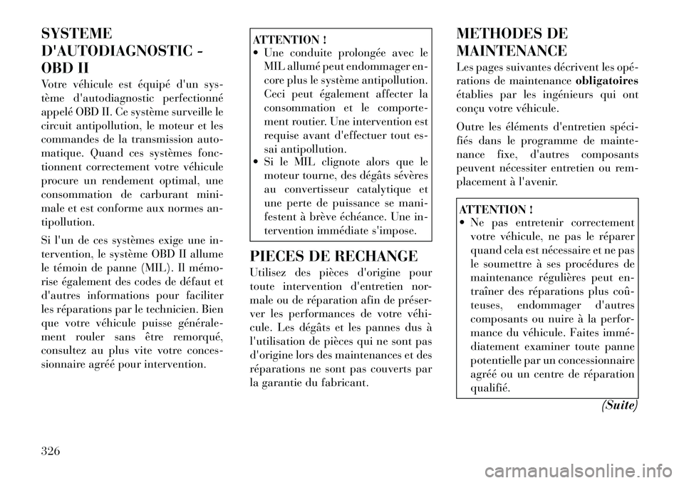 Lancia Voyager 2011  Notice dentretien (in French) SYSTEME 
DAUTODIAGNOSTIC -
OBD II 
Votre véhicule est équipédunsys-
tème dautodiagnostic perfectionné
appelé OBD II. Ce système surveille le 
circuit antipollution, le moteur et les
commande