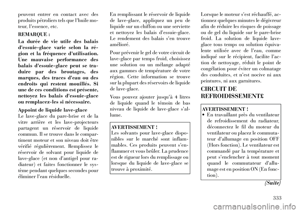 Lancia Voyager 2011  Notice dentretien (in French) peuvent entrer en contact avec des 
produits pétroliers tels que lhuile mo-
teur, lessence, etc. 
REMARQUE : 
La durée de vie utile des balais 
dessuie-glace varie selon la ré­
gion et la fréq