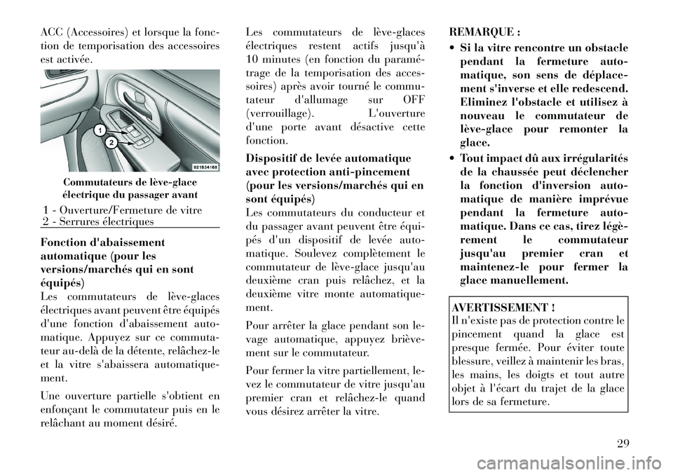 Lancia Voyager 2011  Notice dentretien (in French) ACC (Accessoires) et lorsque la fonc- 
tion de temporisation des accessoires
est activée. 
Fonction dabaissement 
automatique (pour les
versions/marchés qui en sontéquipés)
Les commutateurs de l�