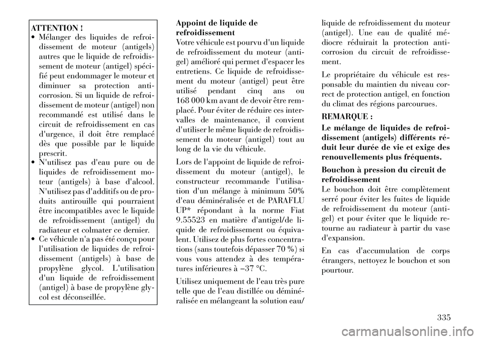 Lancia Voyager 2011 Notice dentretien (in French) ATTENTION !
Mélanger des liquides de refroi-dissement de moteur (antigels)
autres que le liquide de refroidis-
sement de moteur (antigel) spéci
fié peut endommager le moteur et
diminuer sa pr Lancia Voyager 2011 Notice dentretien (in French) ATTENTION !
Mélanger des liquides de refroi-dissement de moteur (antigels)
autres que le liquide de refroidis-
sement de moteur (antigel) spéci
fié peut endommager le moteur et
diminuer sa pr