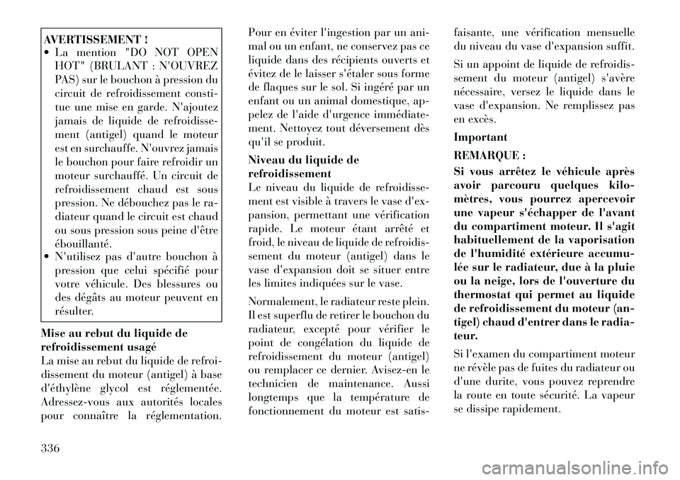 Lancia Voyager 2011 Notice dentretien (in French) AVERTISSEMENT !
La mention "DO NOT OPENHOT" (BRULANT : NOUVREZ
PAS) sur le bouchon à pression du
circuit de refroidissement consti-
tue une mise en garde. Najoutez
jamais de liquide de refr oid Lancia Voyager 2011 Notice dentretien (in French) AVERTISSEMENT !
La mention "DO NOT OPENHOT" (BRULANT : NOUVREZ
PAS) sur le bouchon à pression du
circuit de refroidissement consti-
tue une mise en garde. Najoutez
jamais de liquide de refr oid
