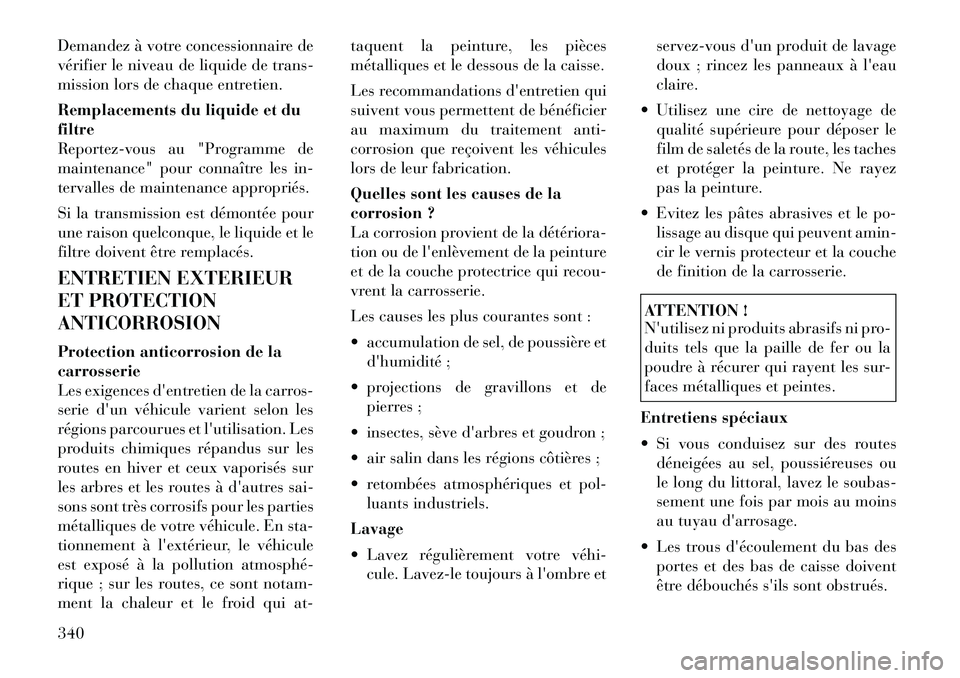 Lancia Voyager 2011 Notice dentretien (in French) Demandez à votre concessionnaire de
vérifier le niveau de liquide de trans-
mission lors de chaque entretien.
Remplacements du liquide et du filtre
Reportez-vous au "Programme de
maintenance" pour Lancia Voyager 2011 Notice dentretien (in French) Demandez à votre concessionnaire de
vérifier le niveau de liquide de trans-
mission lors de chaque entretien.
Remplacements du liquide et du filtre
Reportez-vous au "Programme de
maintenance" pour