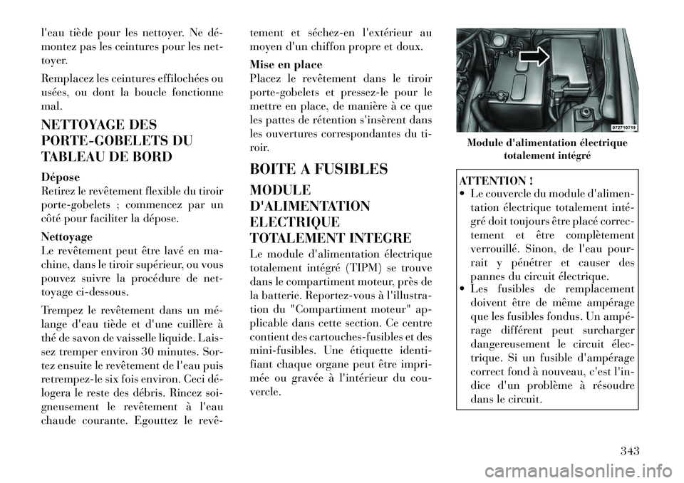 Lancia Voyager 2011 Notice dentretien (in French) leau tiède pour les nettoyer. Ne dé
montez pas les ceintures pour les net-
toyer.
Remplacez les ceintures effilochées ou
usées, ou dont la boucle fonctionnemal.
NETTOYAGE DES
PORTE-GOBELET Lancia Voyager 2011 Notice dentretien (in French) leau tiède pour les nettoyer. Ne dé
montez pas les ceintures pour les net-
toyer.
Remplacez les ceintures effilochées ou
usées, ou dont la boucle fonctionnemal.
NETTOYAGE DES
PORTE-GOBELET