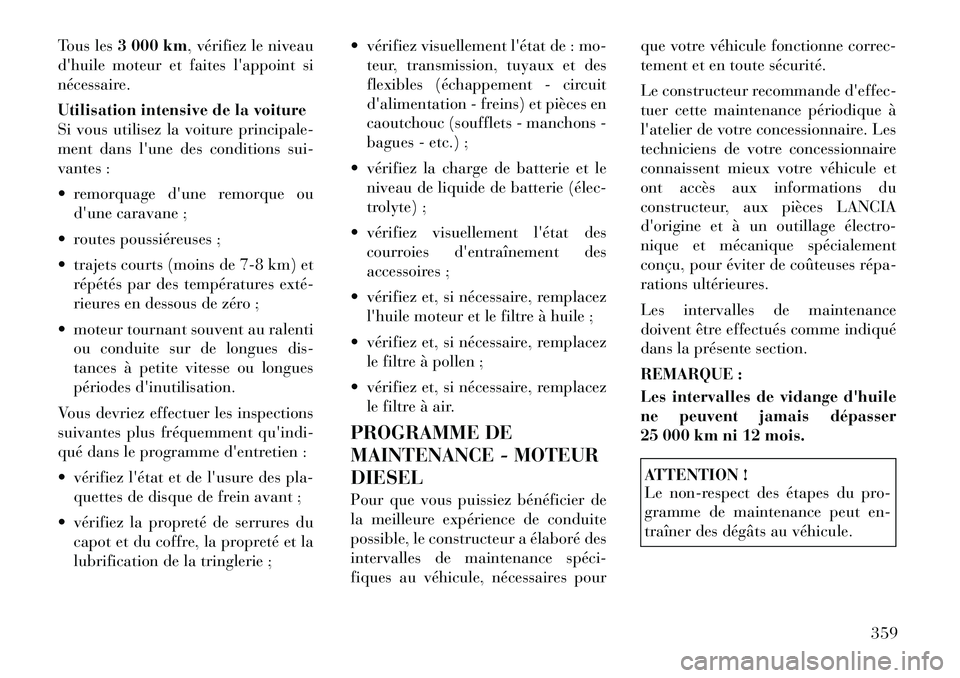 Lancia Voyager 2011  Notice dentretien (in French) Tous les3 000 km , vérifiez le niveau
dhuile moteur et faites lappoint si 
nécessaire. 
Utilisation intensive de la voiture 
Si vous utilisez la voiture principale-
ment dans lune des conditions 