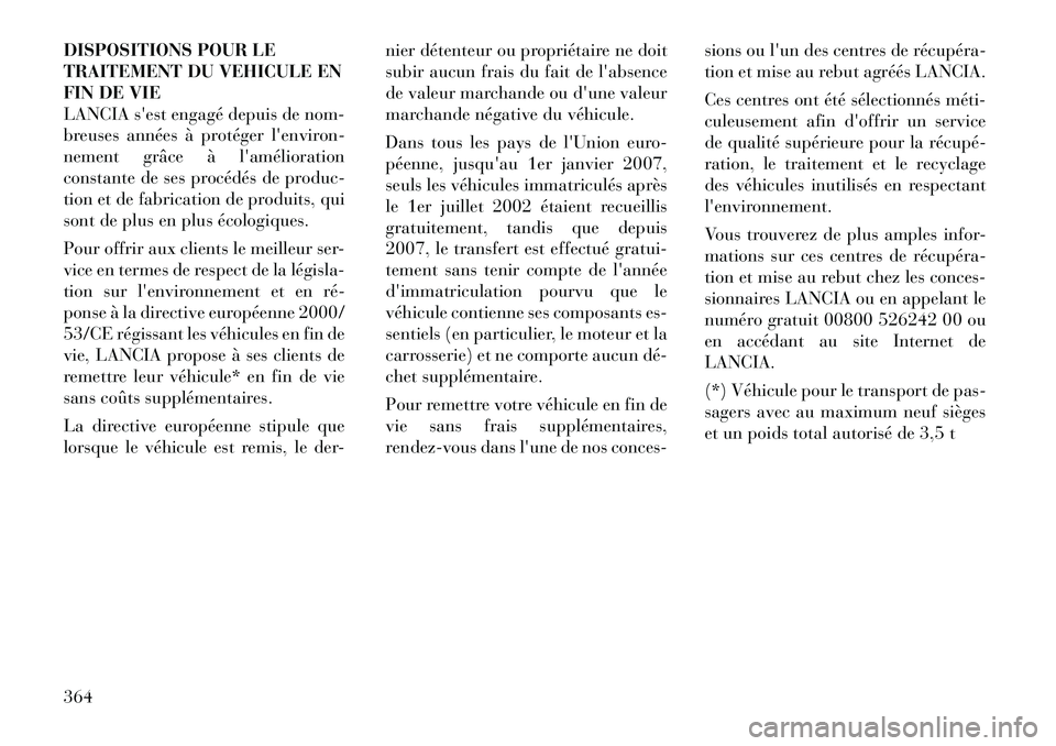 Lancia Voyager 2011  Notice dentretien (in French) DISPOSITIONS POUR LE 
TRAITEMENT DU VEHICULE EN
FIN DE VIE
LANCIA sest engagé depuis de nom-
breuses années à protéger lenviron-
nement grâce à lamélioration
constante de ses procédés de p