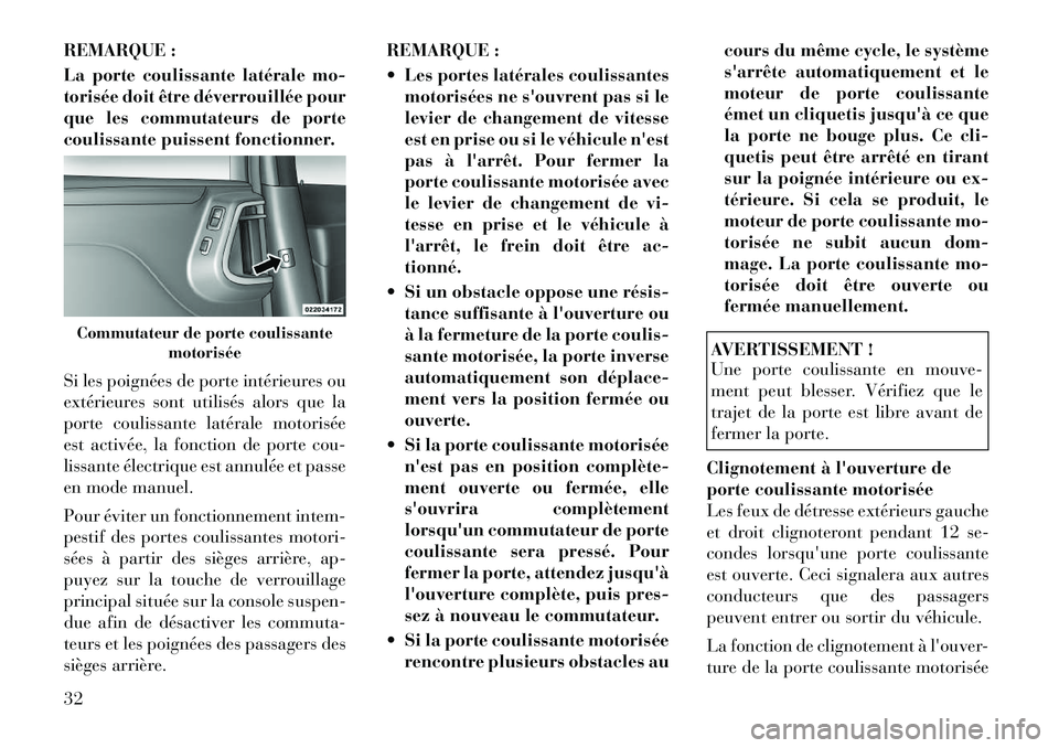 Lancia Voyager 2011  Notice dentretien (in French) REMARQUE : 
La porte coulissante latérale mo- 
torisée doit être déverrouillée pour
que les commutateurs de porte
coulissante puissent fonctionner. 
Si les poignées de porte intérieures ou 
ext