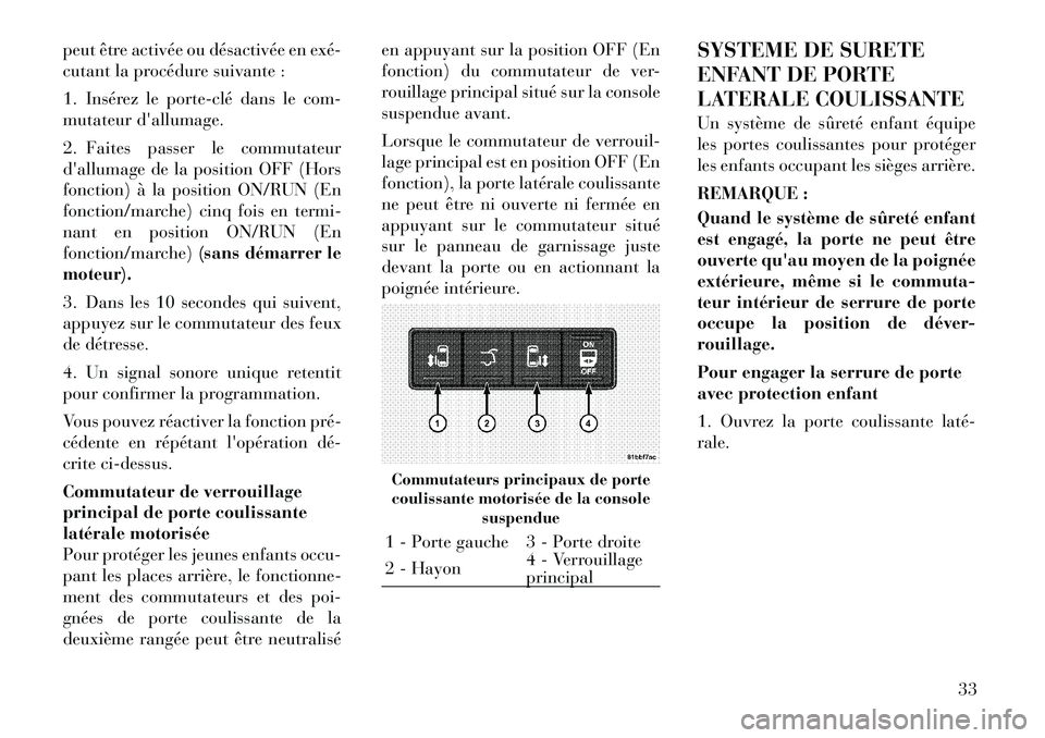 Lancia Voyager 2011  Notice dentretien (in French) peut être activée ou désactivée en exé­ 
cutant la procédure suivante : 
1. Insérez le porte­clé dans le com- 
mutateur dallumage. 
2. Faites passer le commutateur 
dallumage de la positio