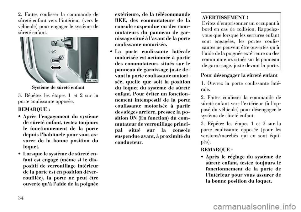 Lancia Voyager 2011 Notice dentretien (in French) 2. Faites coulisser la commande de
sûreté enfant vers lintérieur (vers le
véhicule) pour engager le système de
sûreté enfant.
3. Répétez les étapes 1 et 2 sur la
porte coulissante opposà Lancia Voyager 2011 Notice dentretien (in French) 2. Faites coulisser la commande de
sûreté enfant vers lintérieur (vers le
véhicule) pour engager le système de
sûreté enfant.
3. Répétez les étapes 1 et 2 sur la
porte coulissante opposÃ