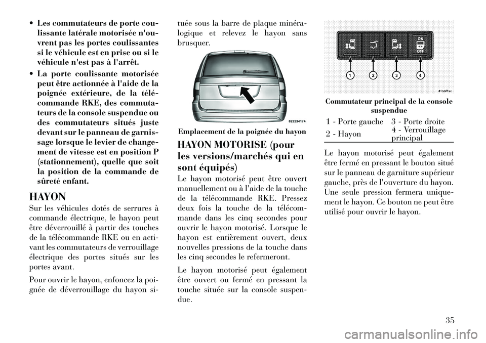 Lancia Voyager 2012  Notice dentretien (in French)  Les commutateurs de porte cou-lissante latérale motorisée nou- 
vrent pas les portes coulissantes
si le véhicule est en prise ou si le
véhicule nest pas à larrêt.
 La porte coulissante mot