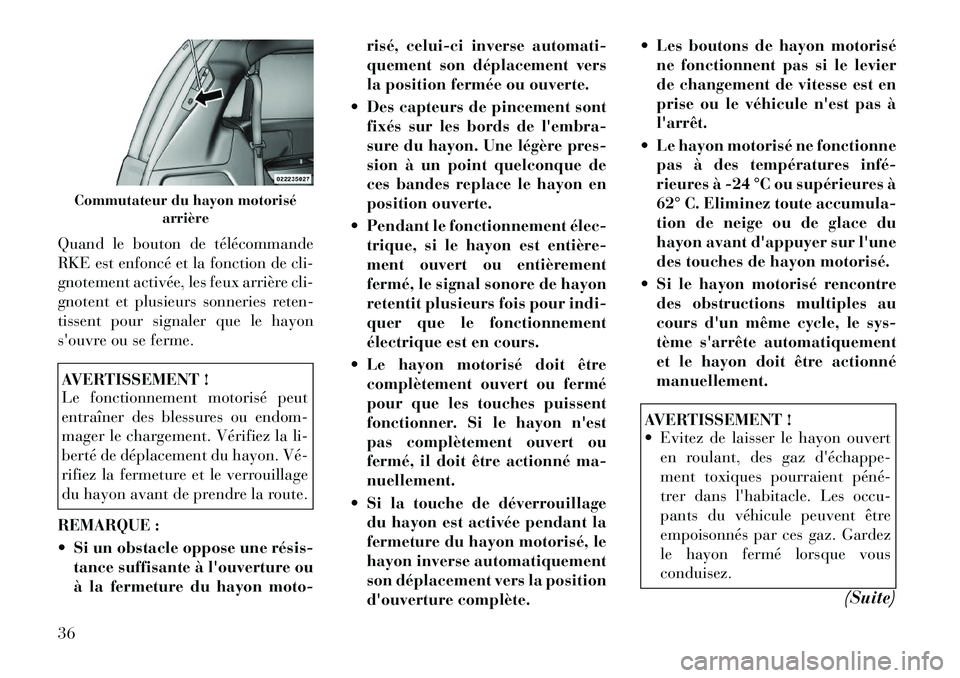 Lancia Voyager 2011  Notice dentretien (in French) Quand le bouton de télécommande 
RKE est enfoncé et la fonction de cli-
gnotement activée, les feux arrière cli-
gnotent et plusieurs sonneries reten-
tissent pour signaler que le hayon
souvre o