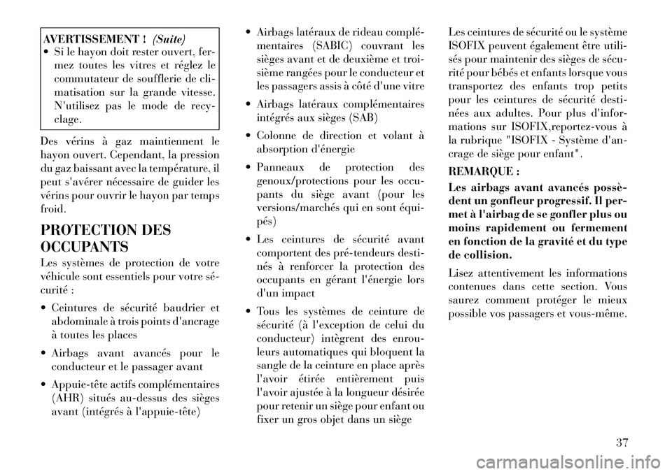 Lancia Voyager 2011  Notice dentretien (in French) AVERTISSEMENT !(Suite)
 Si le hayon doit rester ouvert, fer-
mez toutes les vitres et réglez le 
commutateur de soufflerie de cli-
matisation sur la grande vitesse.
Nutilisez pas le mode de recy-cl