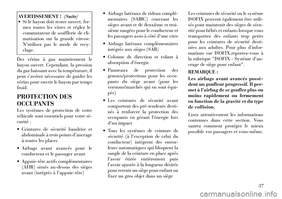 Lancia Voyager 2011 Notice dentretien (in French) AVERTISSEMENT !(Suite)
Si le hayon doit rester ouvert, fer-
mez toutes les vitres et réglez le
commutateur de soufflerie de cli-
matisation sur la grande vitesse.
Nutilisez pas le mode de recy-cl Lancia Voyager 2011 Notice dentretien (in French) AVERTISSEMENT !(Suite)
Si le hayon doit rester ouvert, fer-
mez toutes les vitres et réglez le
commutateur de soufflerie de cli-
matisation sur la grande vitesse.
Nutilisez pas le mode de recy-cl