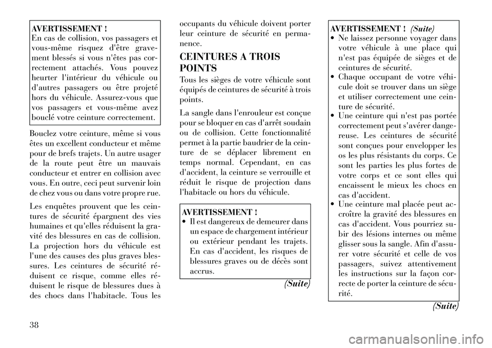Lancia Voyager 2011 Notice dentretien (in French) AVERTISSEMENT !
En cas de collision, vos passagers et
vousmême risquez dêtre grave-
ment blessés si vous nêtes pas cor-
rectement attachés. Vous pouvez
heurter lintérieur du véhicule ou
Lancia Voyager 2011 Notice dentretien (in French) AVERTISSEMENT !
En cas de collision, vos passagers et
vousmême risquez dêtre grave-
ment blessés si vous nêtes pas cor-
rectement attachés. Vous pouvez
heurter lintérieur du véhicule ou